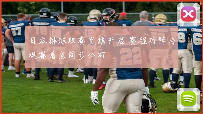 日本排球联赛直播开启 赛程对阵与观赛看点同步公布