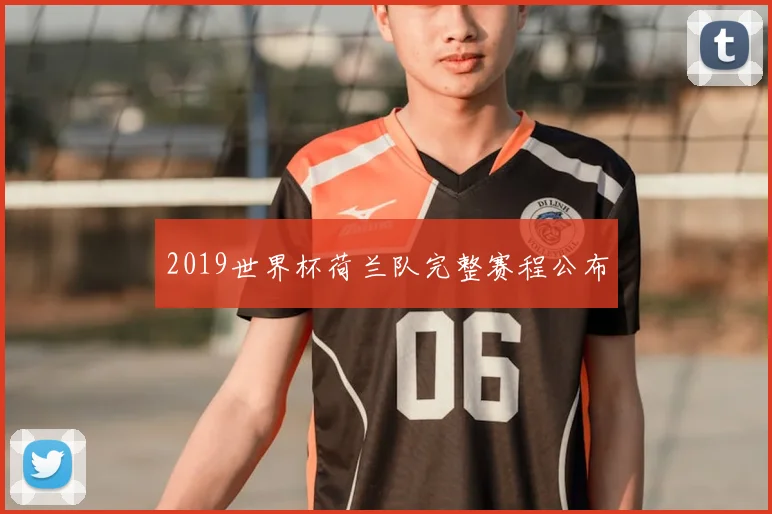 2019世界杯荷兰队完整赛程公布