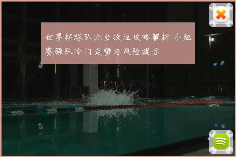 世界杯球队比分投注攻略解析 小组赛强队冷门走势与风险提示