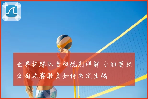 世界杯球队晋级规则详解 小组赛积分淘汰赛胜负如何决定出线