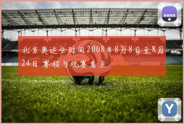 北京奥运会时间2008年8月8日至8月24日 赛程与观赛看点
