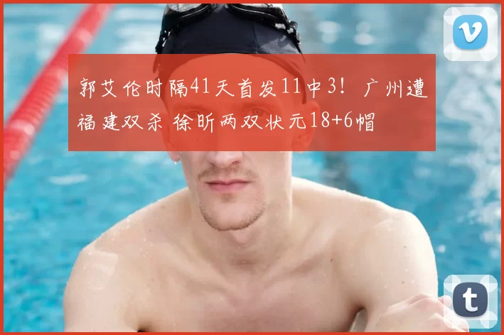 郭艾伦时隔41天首发11中3！广州遭福建双杀 徐昕两双状元18+6帽