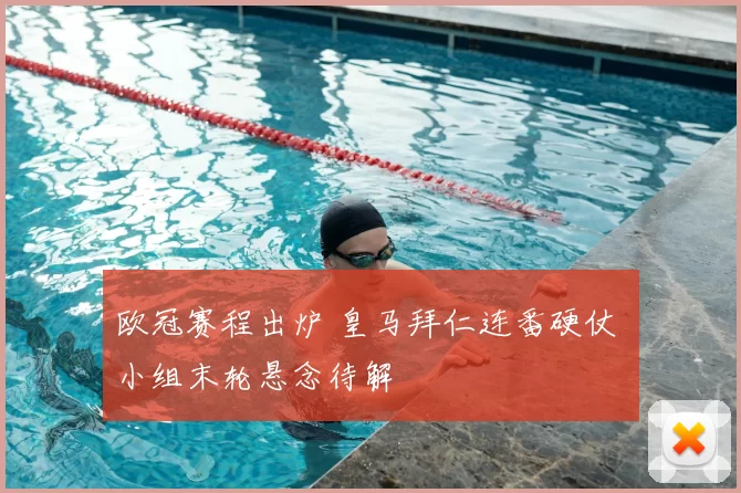 欧冠赛程出炉 皇马拜仁连番硬仗 小组末轮悬念待解