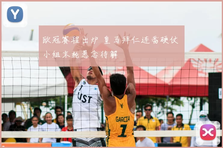 欧冠赛程出炉 皇马拜仁连番硬仗 小组末轮悬念待解