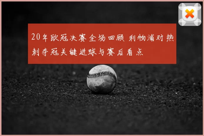20年欧冠决赛全场回顾 利物浦对热刺夺冠关键进球与赛后看点