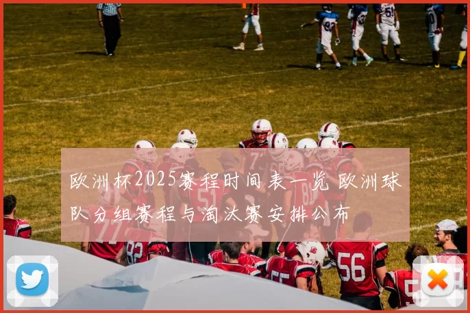 欧洲杯2025赛程时间表一览 欧洲球队分组赛程与淘汰赛安排公布