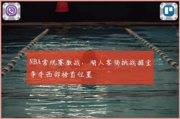 NBA常规赛激战，湖人客场挑战掘金争夺西部榜首位置