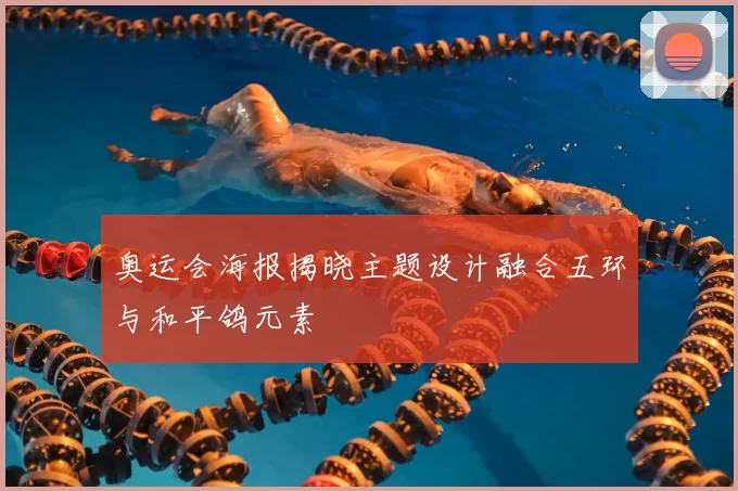 奥运会海报揭晓主题设计融合五环与和平鸽元素